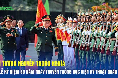 Đại tướng Nguyễn Trọng Nghĩa dự Lễ kỷ niệm 60 năm Ngày truyền thống Học viện Kỹ thuật Quân sự