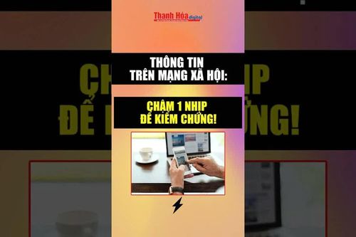 Thông tin trên mạng xã hội: Chậm 1 nhịp để kiểm chứng!