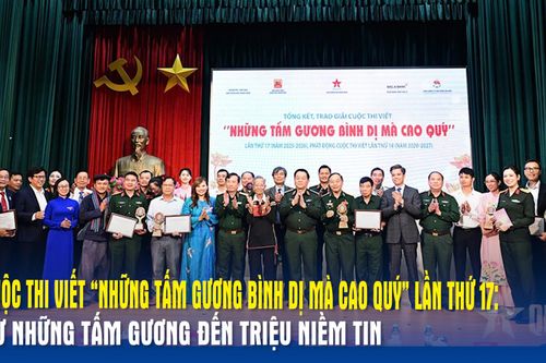 Cuộc thi viết 'Những tấm gương bình dị mà cao quý' lần thứ 17: Từ những tấm gương đến triệu niềm tin