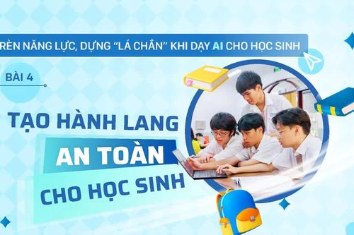 Rèn năng lực, dựng 'lá chắn' khi dạy AI cho học sinh - Bài 4: Tạo hành lang an toàn cho học sinh