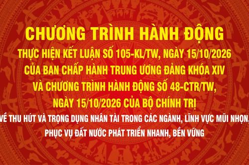 Chương trình hành động thực hiện Kết luận số 105, ngày 15-10-2026 của Ban Chấp hành Trung ương Đảng khóa XIV và Chương trình hành động số 48, ngày 15-10-2026 của Bộ Chính trị về thu hút và trọng dụng nhân tài