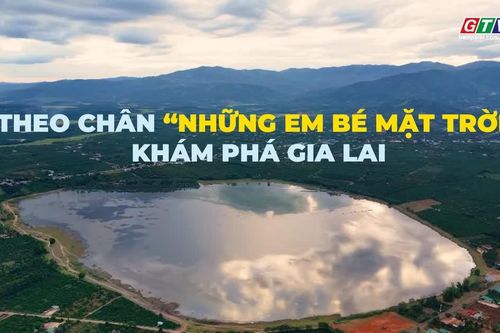 Theo chân “Những em bé mặt trời”, khám phá Gia Lai