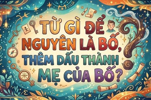 Từ tiếng Việt nào để nguyên là bố, thêm dấu thành mẹ của bố?