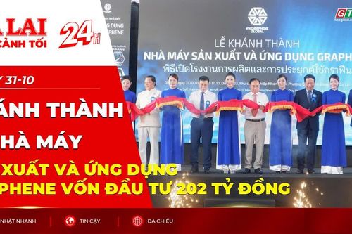 Toàn cảnh Gia Lai 24h: Khánh thành Nhà máy sản xuất và ứng dụng Graphene vốn đầu tư 202 tỷ đồng