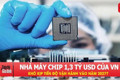 Nhà máy chip 1,3 tỷ USD của Việt Nam khó kịp tiến độ vận hành vào năm 2027