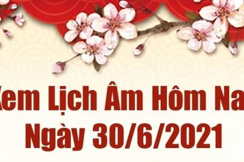 Lịch âm 30/6 - Xem âm lịch hôm nay thứ 4 ngày 30/6/2021 chính xác nhất - Lịch vạn niên 30/6/2021