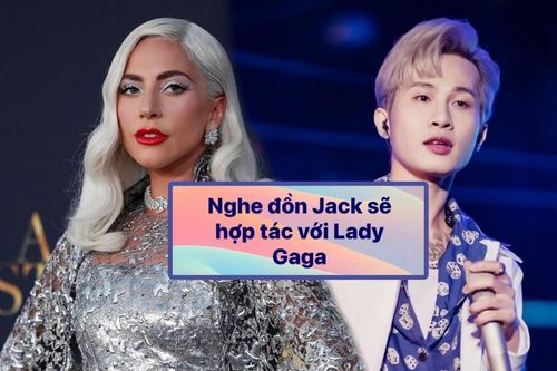 Đom đóm phao tin Jack chuẩn bị kết hợp Lady Gaga, cái kết bị fan 'mẹ quái vật' khịa đến cùng
