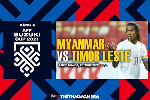 VIDEO Myanmar vs Timor Leste: VTV6 trực tiếp bóng đá, soi kèo nhà cái AFF Cup 2021