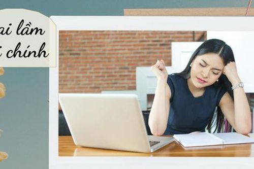 8 sai lầm tài chính phổ biến nhất khiến bạn mãi nghèo, đa phần mọi người đều gặp vấn đề với sai lầm số 1