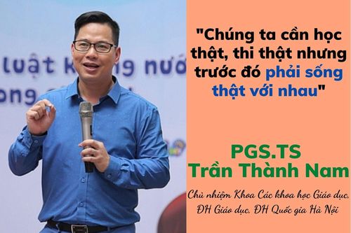 Phải học thật, thi thật nhưng trước đó phải sống thật với nhau
