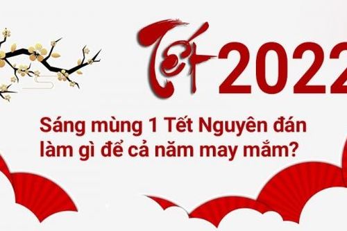 Sáng mùng 1 Tết Nguyên đán 2022 làm gì để may mắn cả năm?