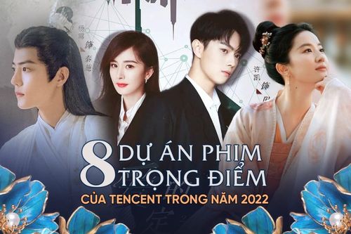 8 dự án cấp S+ của Tencent trong năm 2022: Triệu Lộ Tư 'ẵm' 2 phim, Dương Mịch - Hứa Khải được kỳ vọng