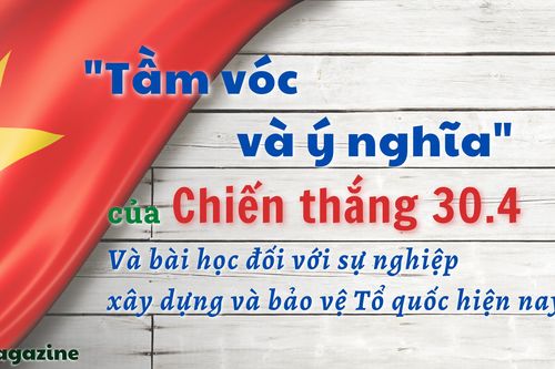 Tầm vóc, ý nghĩa lịch sử của chiến thắng 30.4 và bài học đối với sự nghiệp xây dựng, bảo vệ Tổ quốc