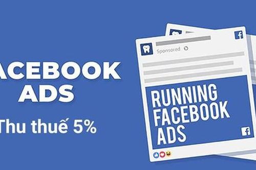 Facebook ra chính sách mới: Thu thêm 5% thuế từ các nhà quảng cáo tại Việt Nam
