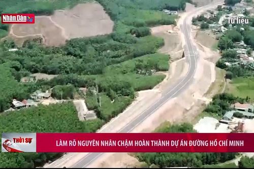 Làm rõ nguyên nhân chậm hoàn thành dự án đường Hồ Chí Minh