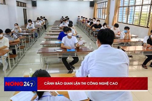 NÓNG 247 | Cảnh báo gian lận thi công nghệ cao