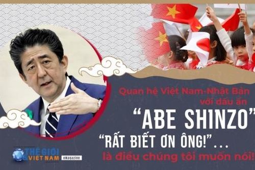 Quan hệ Việt Nam-Nhật Bản với dấu ấn 'Abe Shinzo', 'rất biết ơn ông!'… là điều chúng tôi muốn nói!