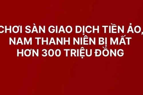 Không thể rút tiền sau khi nạp hơn 300 triệu đồng chơi tiền ảo