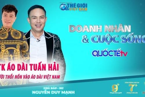 Doanh nhân và Cuộc sống số 48/2022: Nhà thiết kế Tuấn Hải - Người thổi hồn vào áo dài truyền thống Việt Nam