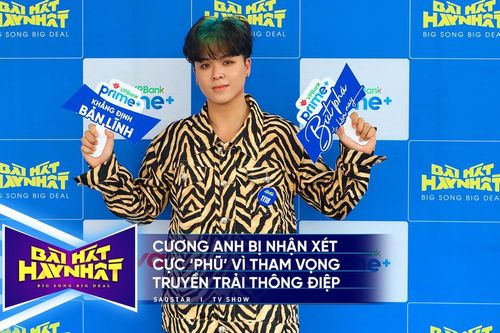 Bài hát hay nhất: Cương Anh bị nhận xét cực 'phũ' vì tham vọng truyền tải thông điệp 'đao to búa lớn'