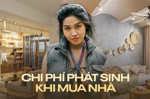 Chi phí phát sinh khi mua nhà: Lập kế hoạch sao cho không bị 'lạm phát' chi tiêu?