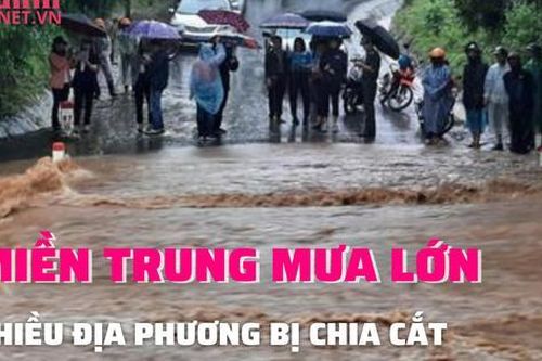 Miền Trung tiếp tục mưa lớn, nhiều nơi bị chia cắt