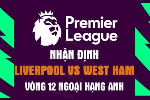 Nhận định trận đấu giữa Liverpool vs West Ham, 01h30 ngày 20/10 - vòng 12 Ngoại hạng Anh