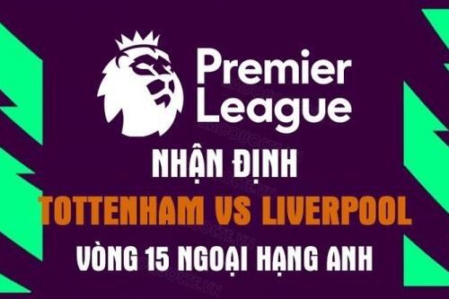 Nhận định trận đấu giữa Tottenham vs Liverpool, 23h30 ngày 6/11 - vòng 15 Ngoại hạng Anh