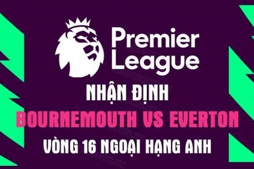 Nhận định trận đấu giữa Bournemouth vs Everton, 22h00 ngày 12/11 - vòng 16 Ngoại hạng Anh