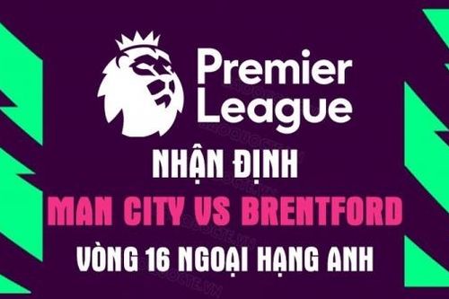 Nhận định trận đấu giữa Man City vs Brentford, 19h30 ngày 12/11 - vòng 16 Ngoại hạng Anh