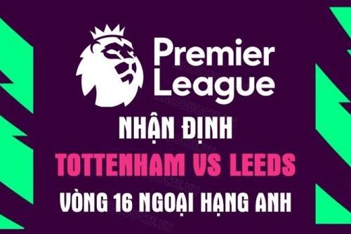 Nhận định trận đấu giữa Tottenham vs Leeds, 22h00 ngày 12/11 - vòng 16 Ngoại hạng Anh