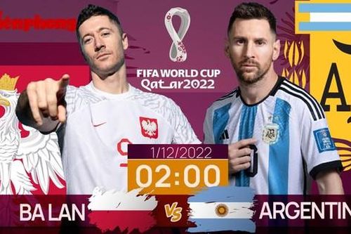 World Cup 2022: Tương quan trước trận Ba Lan - Argentina, 2 giờ 1/12