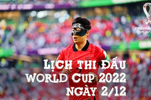 Lịch thi đấu World Cup 2022 ngày 2/12: Nhiệm vụ khó khăn của Son Heung-min cùng tuyển Hàn Quốc