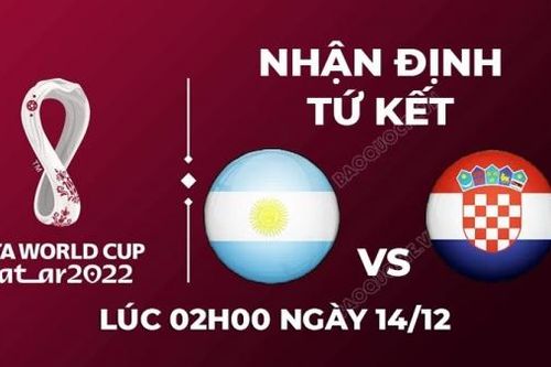 Nhận định trận đấu giữa Argentina vs Croatia, 02h00 ngày 14/12 - lịch thi đấu bán kết World Cup 2022