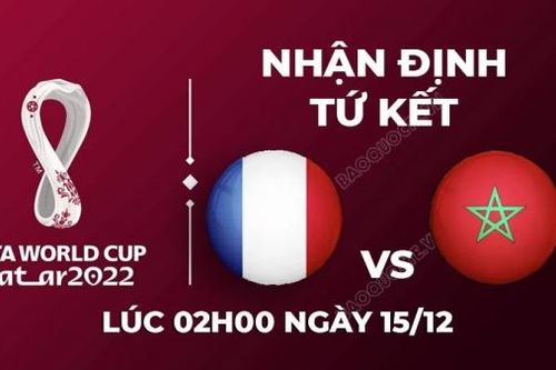 Nhận định trận đấu giữa Pháp vs Morocco, 02h00 ngày 15/12 - lịch thi đấu bán kết World Cup 2022