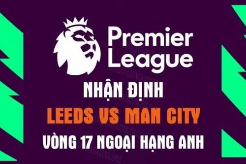 Nhận định trận đấu giữa Leeds vs Man City, 03h00 ngày 29/12 - lịch thi đấu Ngoại hạng Anh vòng 17