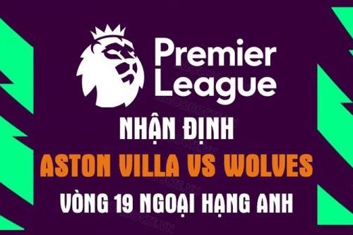 Nhận định trận đấu giữa Aston Villa vs Wolves, 03h00 ngày 05/1 - Ngoại hạng Anh