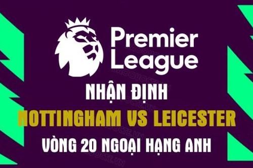 Nhận định trận đấu giữa Nottingham vs Leicester, 22h00 ngày 14/1 - Ngoại hạng Anh