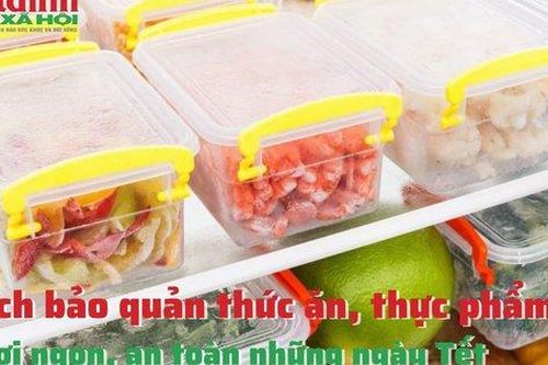 Cách bảo quản thức ăn, thực phẩm tươi ngon, an toàn những ngày Tết