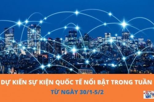 Dự kiến sự kiện quốc tế nổi bật tuần từ ngày 30/1-5/2