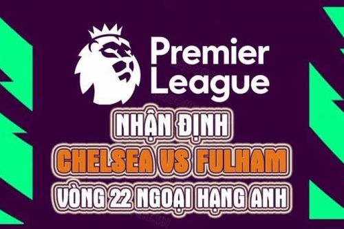 Nhận định trận đấu giữa Chelsea vs Fulham, 03h00 ngày 4/2 - vòng 22 Ngoại hạng Anh