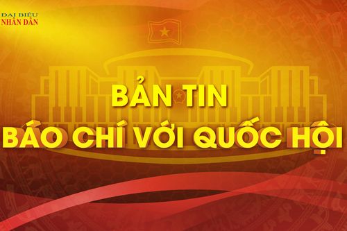 Bản tin - Báo chí với Quốc hội (Tuần từ ngày 6.02 - 12.02.2023)