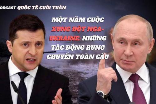Một năm cuộc xung đột Nga - Ukraine: Những tác động rung chuyển toàn cầu