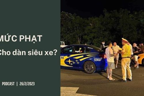 Podcast ngày 26/2: Dàn siêu xe bị chặn trên cao tốc đối diện mức phạt nào?
