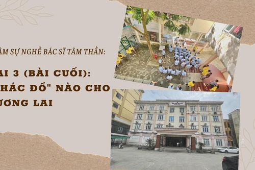 Tâm sự nghề bác sĩ tâm thần: Bài 3 (bài cuối) - 'Phác đồ' nào cho tương lai?