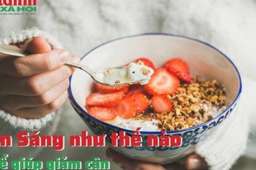 Ăn sáng như thế nào để giúp giảm cân?