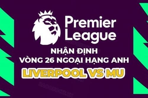Nhận định trận đấu giữa Liverpool vs MU, 23h30 ngày 5/3 - vòng 26 Ngoại hạng Anh