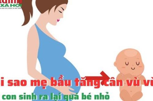 Tại sao mẹ bầu tăng cân vù vù mà con sinh ra lại quá bé nhỏ