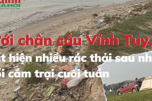 Dưới chân cầu Vĩnh Tuy xuất hiện nhiều rác thải sau những buổi cắm trại cuối tuần