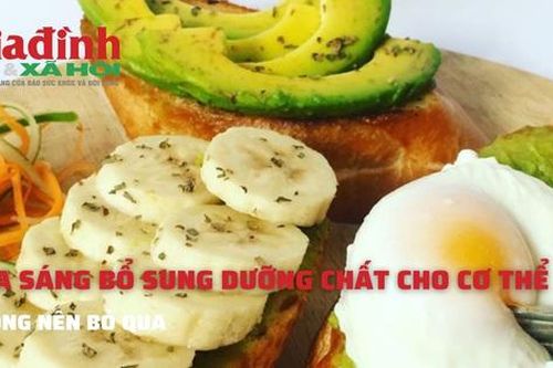 Bữa sáng bổ sung dưỡng chất cho cơ thể không nên bỏ qua
